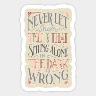 Never let them tell you that sitting alone in the dark is wrong Sticker